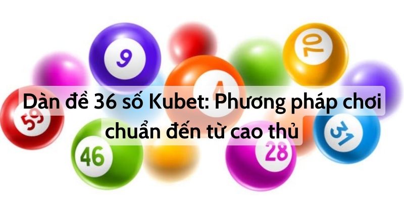 Dàn đề 36 số Kubet77