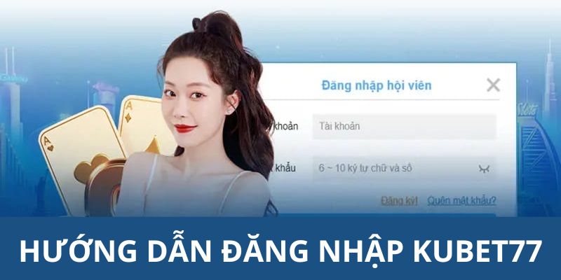 Hướng dẫn các bạn thực hiện đăng nhập vào tài khoản nhà cái Kubet77 